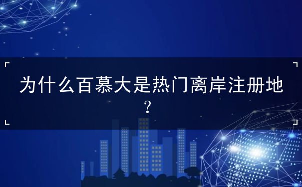 为什么百慕大是热门离岸注册地？