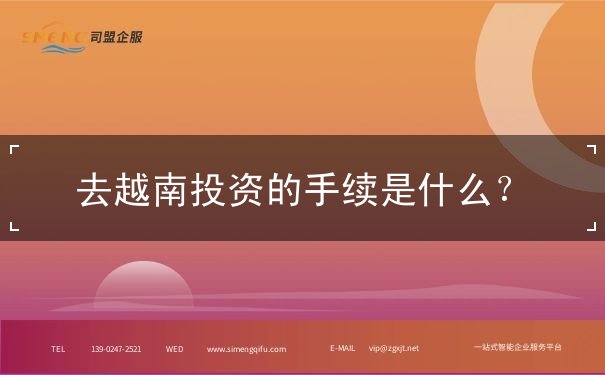 去越南投资的手续是什么 去越南投资的手续是什么