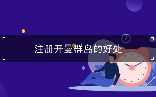 注册开曼群岛的好处 注册开曼群岛的好处