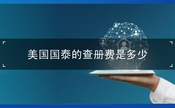 美国国泰的查册费是多少 美国国泰的查册费是多少