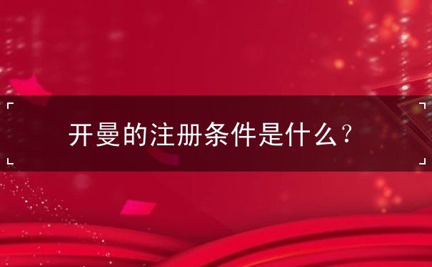 开曼的注册条件是什么? 开曼的注册条件是什么?
