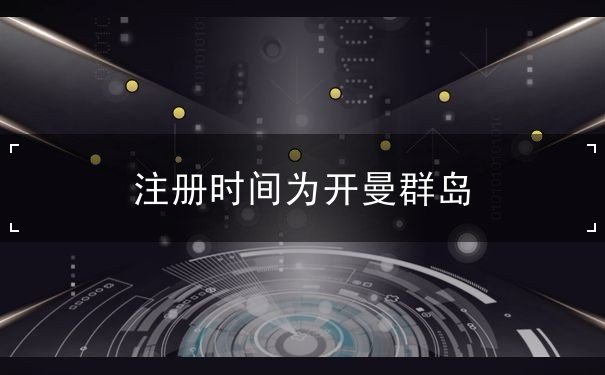 注册时间为开曼群岛 注册时间为开曼群岛