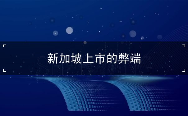 新加坡上市的弊端 新加坡上市的弊端