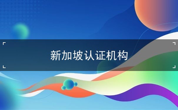 新加坡认证机构 新加坡认证机构