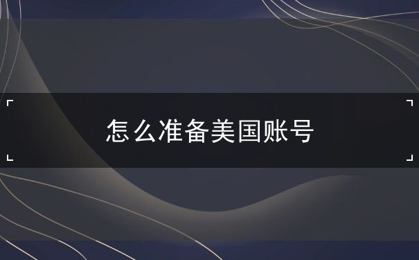 怎么准备美国账号