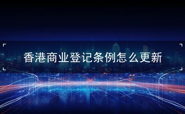 香港商业登记条例怎么更新