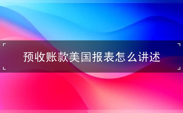 预收账款美国报表怎么讲述