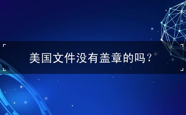 美国文件没有盖章的吗? 美国文件没有盖章的吗?