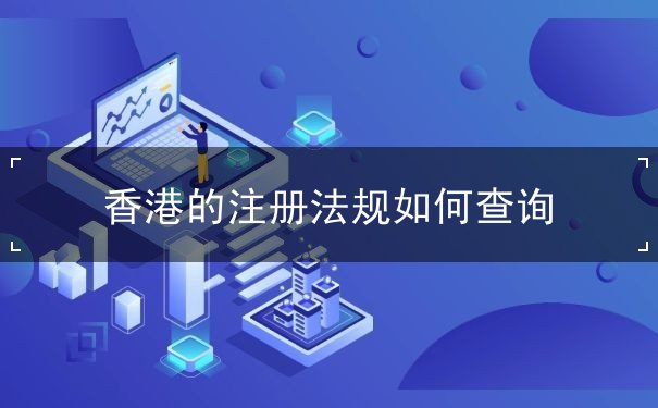 香港的注册法规如何查询 香港的注册法规如何查询