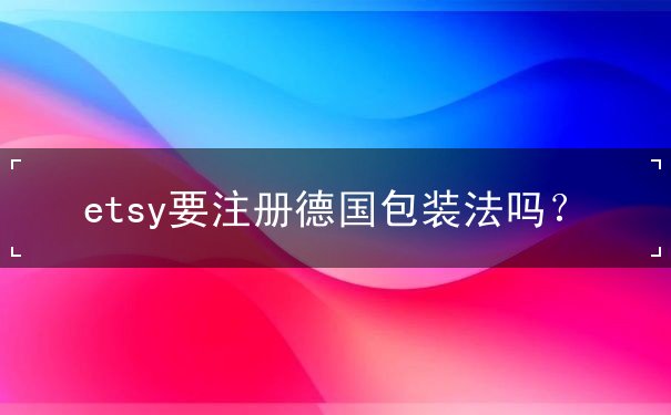 etsy要注册德国包装法吗
