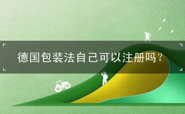 德国包装法自己可以注册吗 德国包装法自己可以注册吗