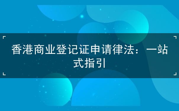 香港商业登记证申请律法 香港商业登记证申请律法