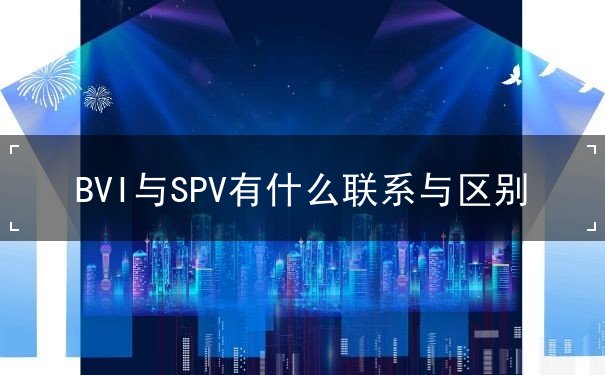 BVI与SPV有什么联系与区别