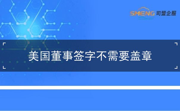 美国董事签字不需要盖章 美国董事签字不需要盖章