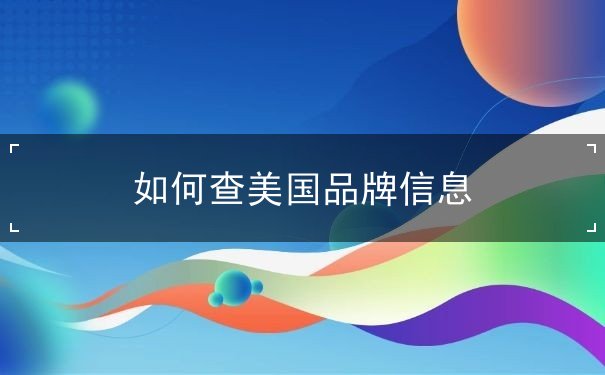 如何查美国品牌信息 如何查美国品牌信息