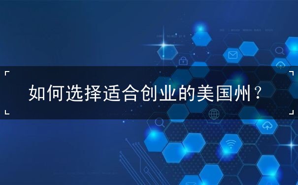 如何选择适合创业的美国州? 如何选择适合创业的美国州?
