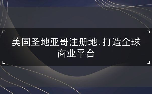 美国圣地亚哥注册地 美国圣地亚哥注册地