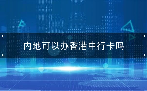 内地可以办香港中行卡吗