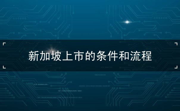 新加坡上市的条件和流程