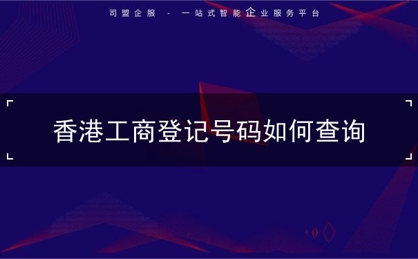香港工商登记号码如何查询 香港工商登记号码如何查询