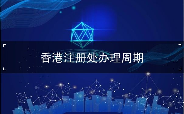 香港注册处办理周期 香港注册处办理周期