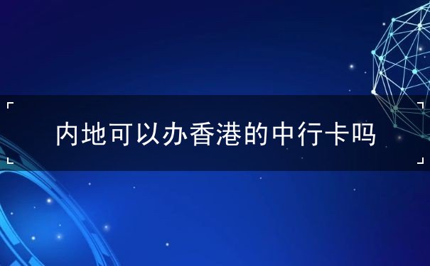内地可以办香港的中行卡吗