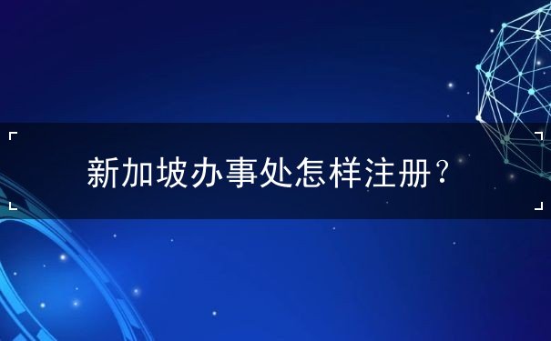 新加坡办事处怎样注册
