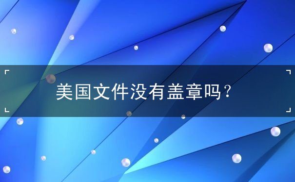 美国文件没有盖章吗 美国文件没有盖章吗
