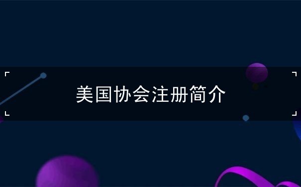 美国协会注册简介 美国协会注册简介