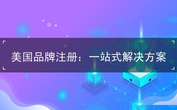 美国品牌注册 美国品牌注册