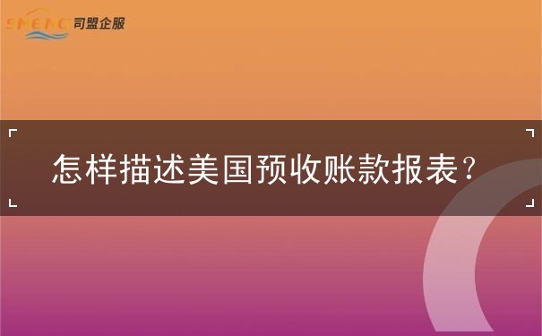 怎样描述美国预收账款报表 怎样描述美国预收账款报表