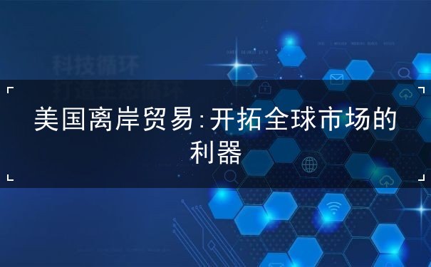 美国离岸贸易 美国离岸贸易