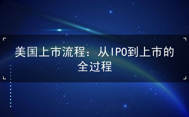美国上市流程 美国上市流程