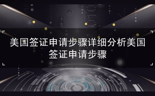 美国签证申请详细分析步骤