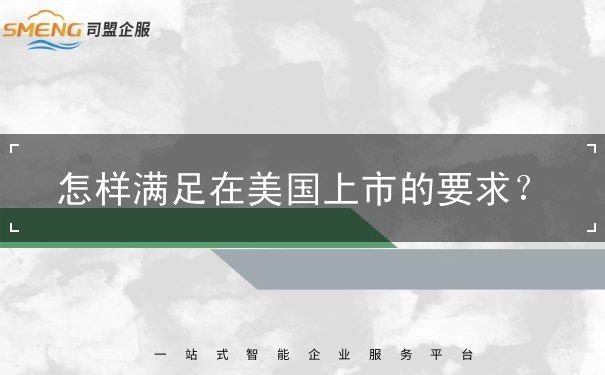 怎样满足在美国上市的要求 怎样满足在美国上市的要求