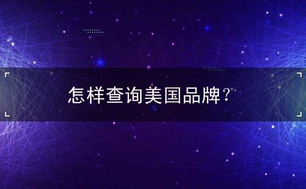 怎样查询美国品牌 怎样查询美国品牌