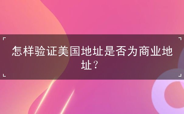 怎样验证美国地址是否为商业地址 怎样验证美国地址是否为商业地址
