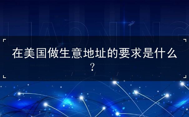 在美国做生意地址的要求是什么