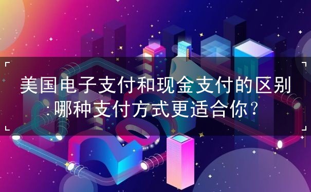 美国电子支付和现金支付的区别