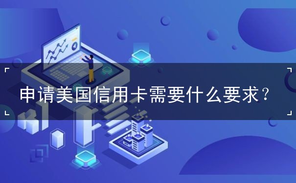 申请美国信用卡需要什么要求