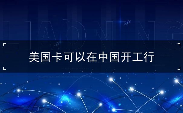 美国卡可以在中国开工行 美国卡可以在中国开工行