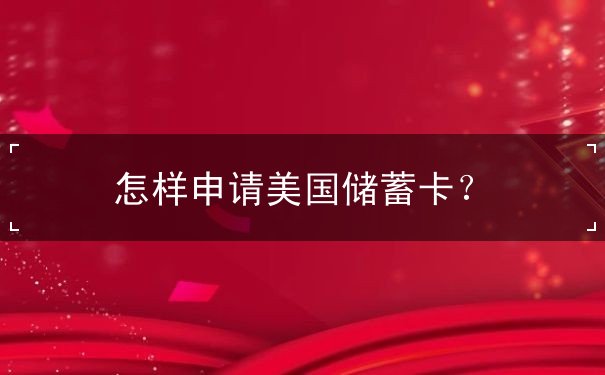 怎样申请美国储蓄卡