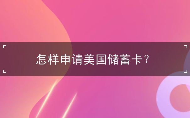 怎样申请美国储蓄卡