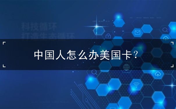 中国人怎么办美国卡 中国人怎么办美国卡