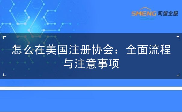 怎么在美国注册协会：全面流程与注意事项