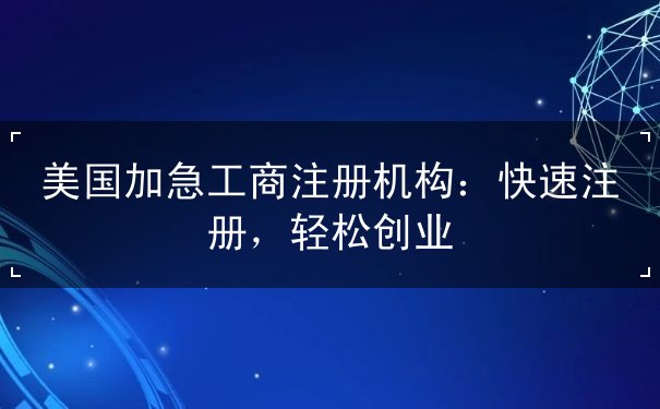 美国加急工商注册机构:快速注册,轻松创业 美国加急工商注册机构:快速注册,轻松创业