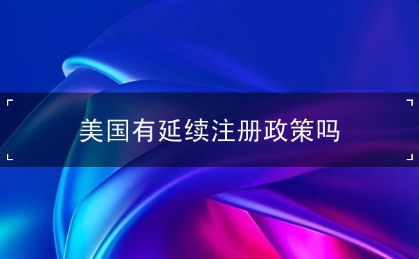 美国有延续注册政策吗 美国有延续注册政策吗