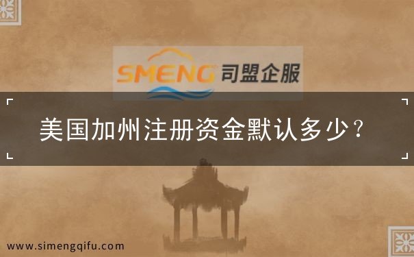 美国加州注册资金默认多少? 美国加州注册资金默认多少?
