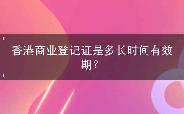 香港商业登记证是多长时间有效期
