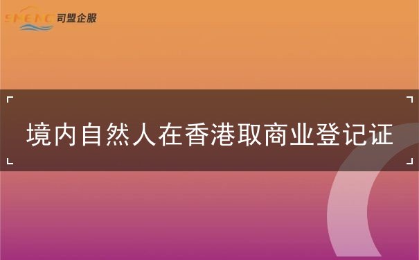 境内自然人在香港取商业登记证